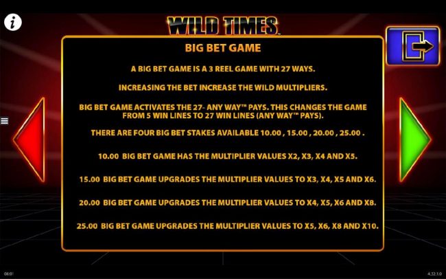 Big Bet Game Rules - A Big Bet game is a 3 reel game with 27 ways. Increasing the bet increase the wild multipliers.