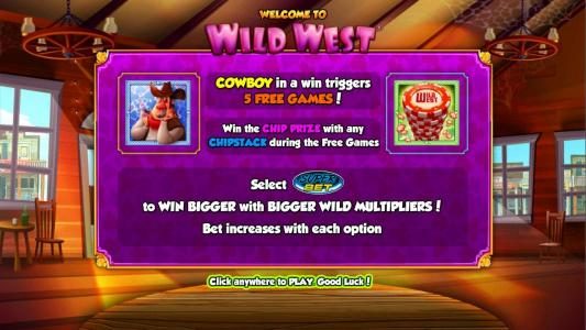 Cowboy in a win triggers five free games! Win the chip prize with any chipstack symbol during the free games. Select Super Bet to win bigger with bigger wild multipliers! Bet increases with each option.