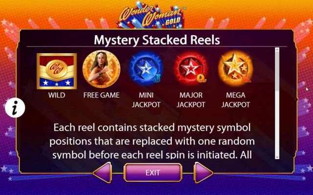 Mystery Stacked Reels - Each reel conatins a stacked mystery symbol positions that are replaced with one random symbol before each reel is initiated.