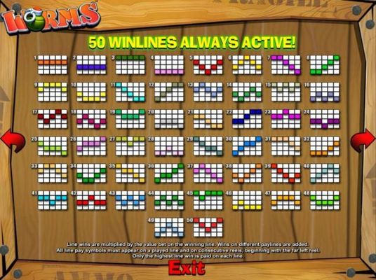 Payline Diagrams 1-50 Line wins are multiplied by the value bet on the winning line. All line pay symbols must appear on a played line on consecutive reels, beginning with the far let reel.