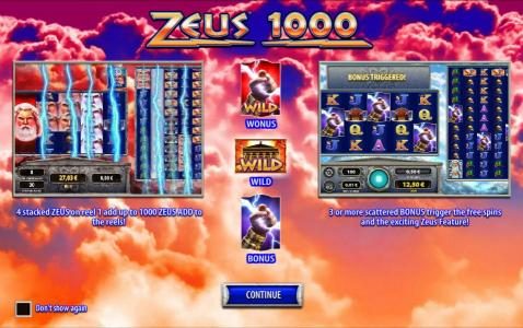 4 stacked Zeus on reel 1 add up to 1000 Zeus add to the reels. 3 or more scattered bonus trigger the free spins and the exciting Zues feature.
