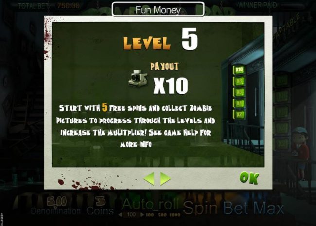 Start with 5 free spins and collect zombie pictures to progress through the levels and increase the multipliers! See game help for more info.